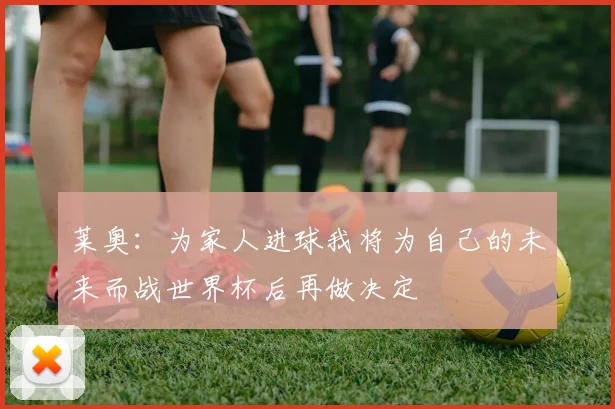 莱奥：为家人进球我将为自己的未来而战世界杯后再做决定